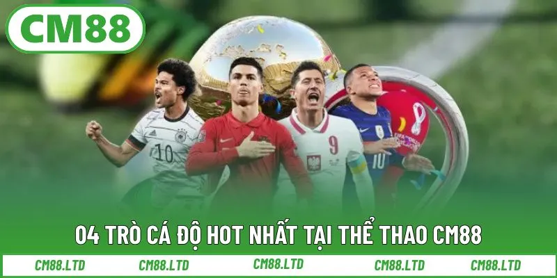 4 trò cá độ hot nhất tại thể thao CM88