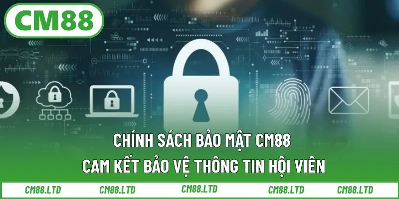 Chính Sách Bảo Mật CM88 – Cam Kết Bảo Vệ Thông Tin Hội Viên