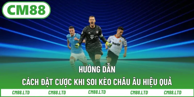 Hướng dẫn đọc kèo châu Âu chính xác tại CM88
