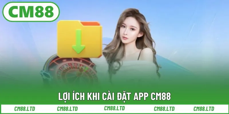 Lợi ích khi cài đặt app CM88