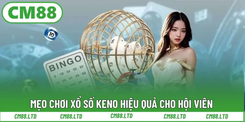 Mẹo chơi xổ số Keno hiệu quả cho hội viên