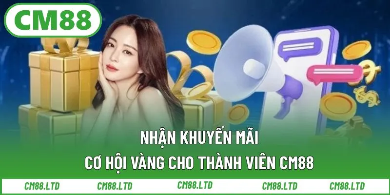 Nhận Khuyến Mãi – Cơ Hội Vàng Cho Thành Viên CM88