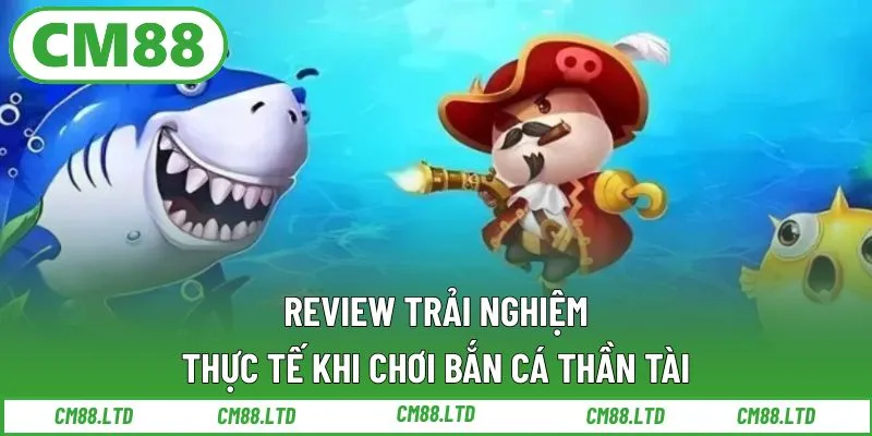 Review trải nghiệm thực tế khi chơi bắn cá Thần Tài