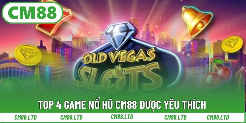 Top 4 game nổ hũ CM88 được yêu thích