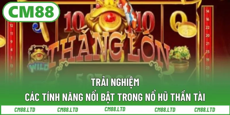 Trải nghiệm các tính năng nổi bật trong nổ hũ Thần Tài