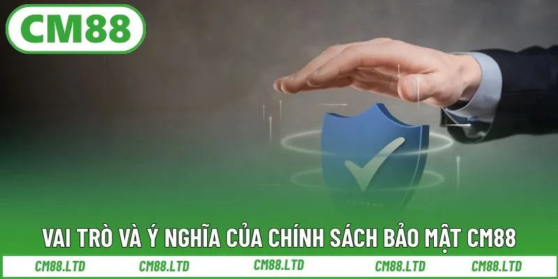 Vai trò và ý nghĩa của chính sách bảo mật CM88