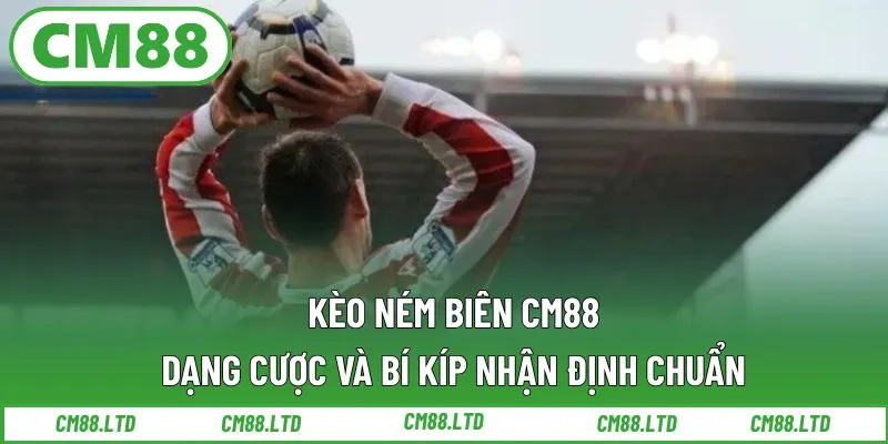 Kèo Ném Biên CM88 – Dạng Cược Và Bí Kíp Nhận Định Chuẩn