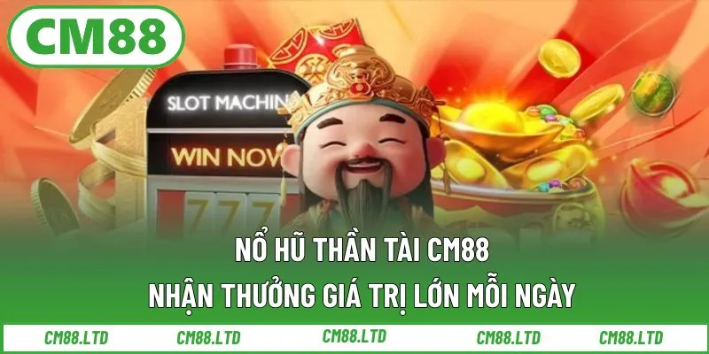 Nổ Hũ Thần Tài CM88 – Nhận Thưởng Giá Trị Lớn Mỗi Ngày